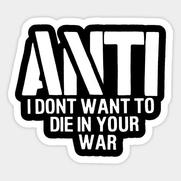 Anti dont want to die in your war Sticker by TeeFection